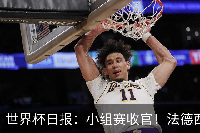 世界杯日报：小组赛收官！法德西荷葡半区绞杀+韩国伊朗出局