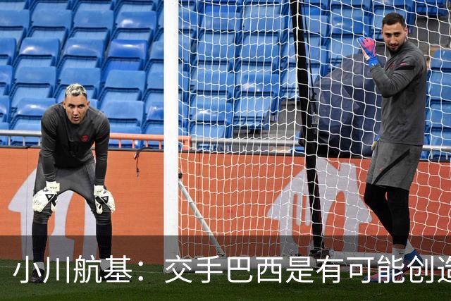 小川航基：交手巴西是有可能创造出机会的，接下来就看如何把握了