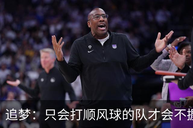 追梦：只会打顺风球的队才会不握手就落荒而逃 就像火箭和快船